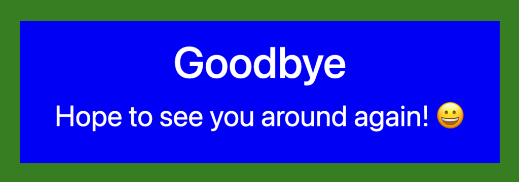 CSS color methods: This image shows a box with three colors. Background blue, border green and white text. The text is centered and says 'Goodbye Hope to see you around again! 😀(smiling face)'.