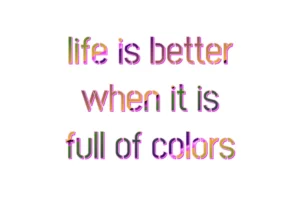 Colorful text with outline and shadow. It has the message: "life is better when it is full of colors". Image made by the author.