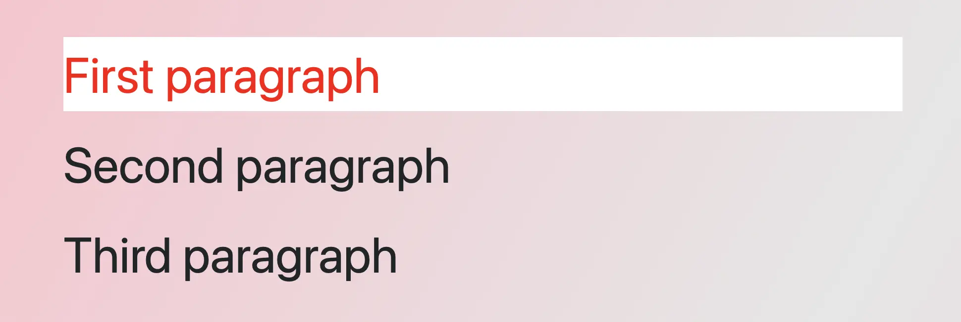 Three paragraphs all colored by default black, apart from the first one which has color red and background color white as we used the first child css selector.